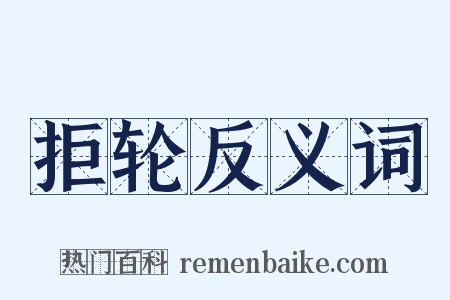 拒轮反义词是什么意思的图片